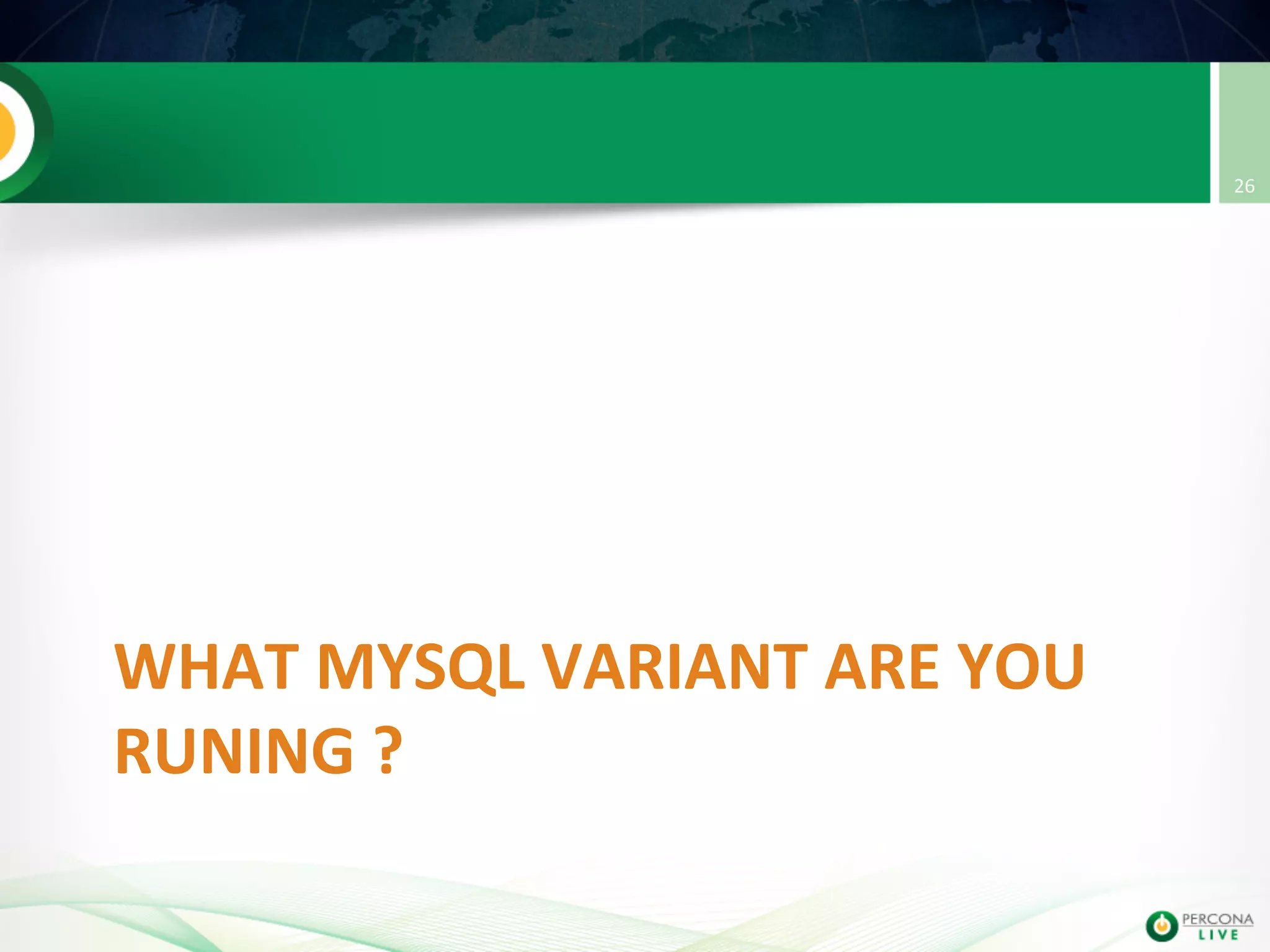 WHAT  MYSQL  VARIANT  ARE  YOU   RUNING  ?                       26   