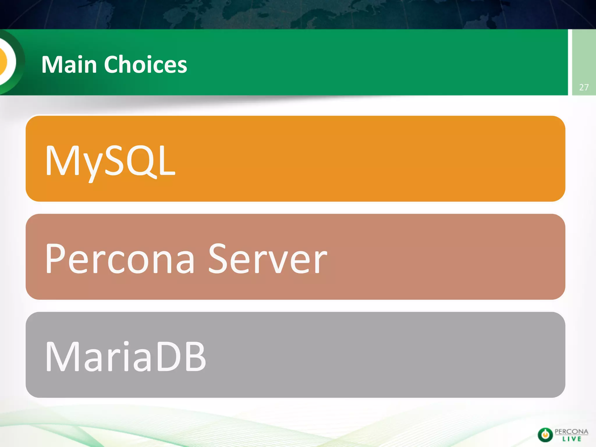 Main  Choices   MySQL     Percona  Server   MariaDB   27   