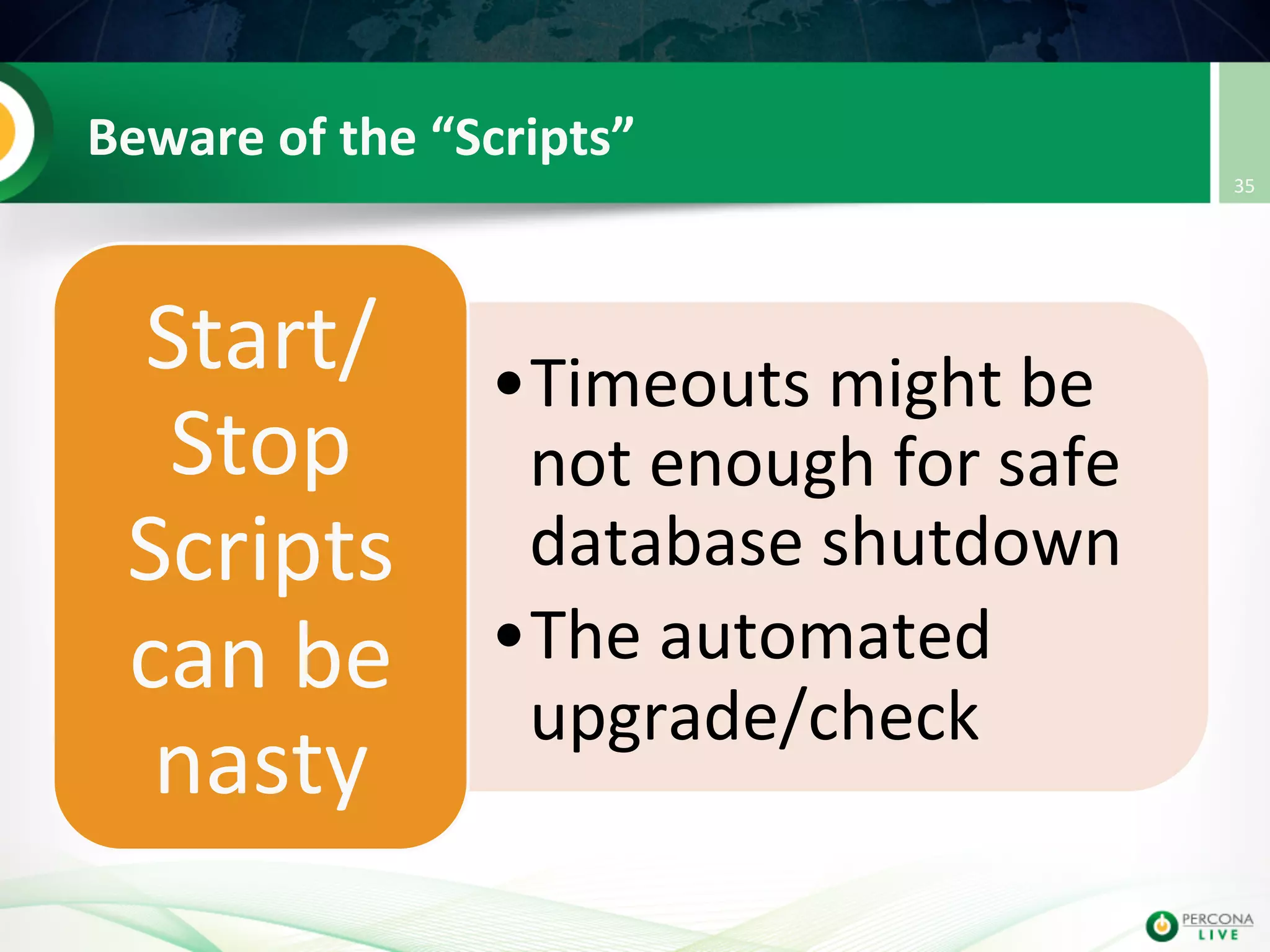 Beware  of  the  “Scripts”   • Timeouts  might  be   not  enough  for  safe   database  shutdown   • The  automated   upgrade/check     Start/ Stop   Scripts   can  be   nasty   35   