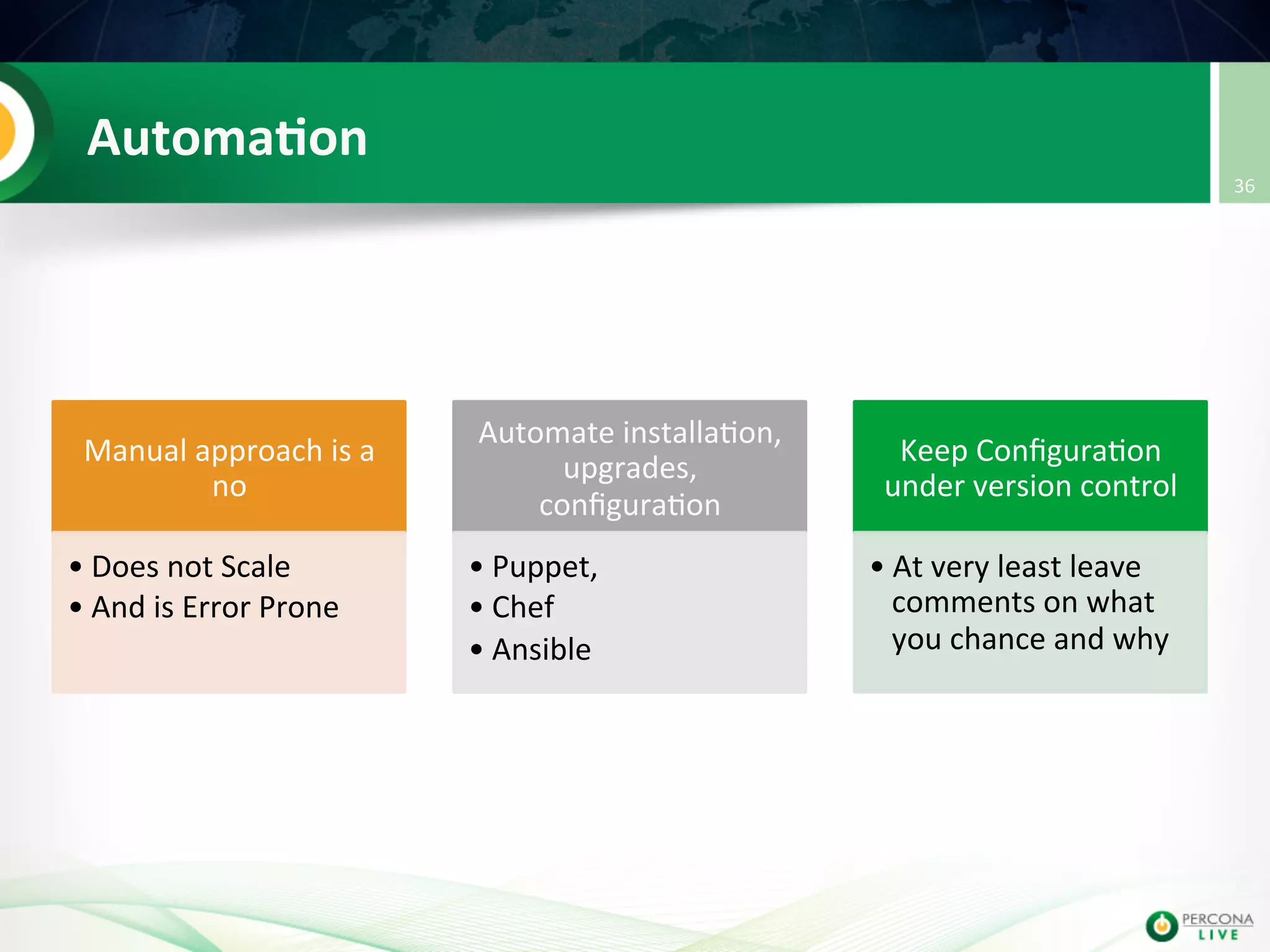 Automa8on   Manual  approach  is  a   no   • Does  not  Scale   • And  is  Error  Prone   Automate  installa@on,   upgrades,   conﬁgura@on   • Puppet,     • Chef     • Ansible     Keep  Conﬁgura@on   under  version  control   • At  very  least  leave   comments  on  what   you  chance  and  why   36   