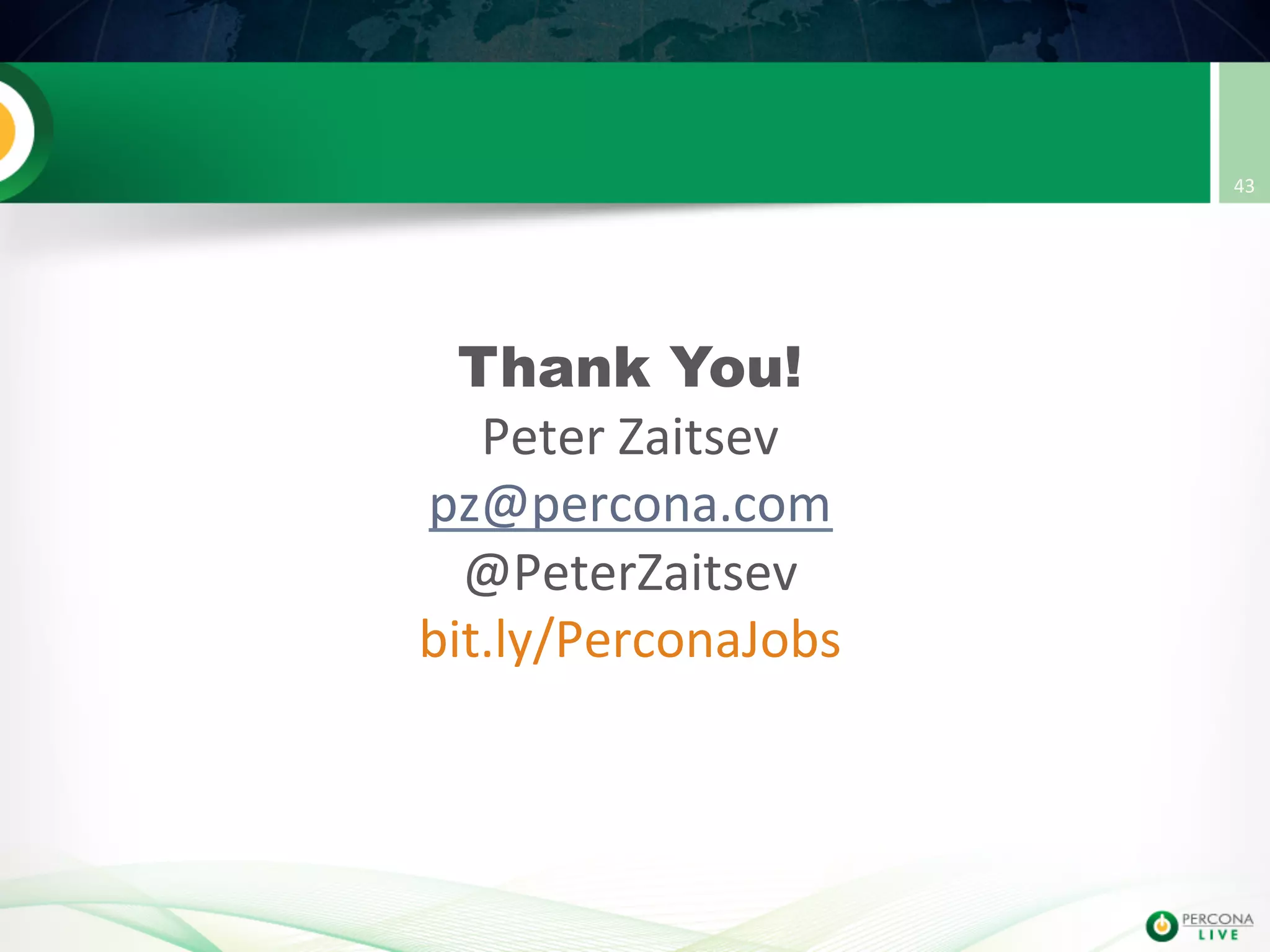 43   Thank You! Peter  Zaitsev   pz@percona.com   @PeterZaitsev     bit.ly/PerconaJobs   