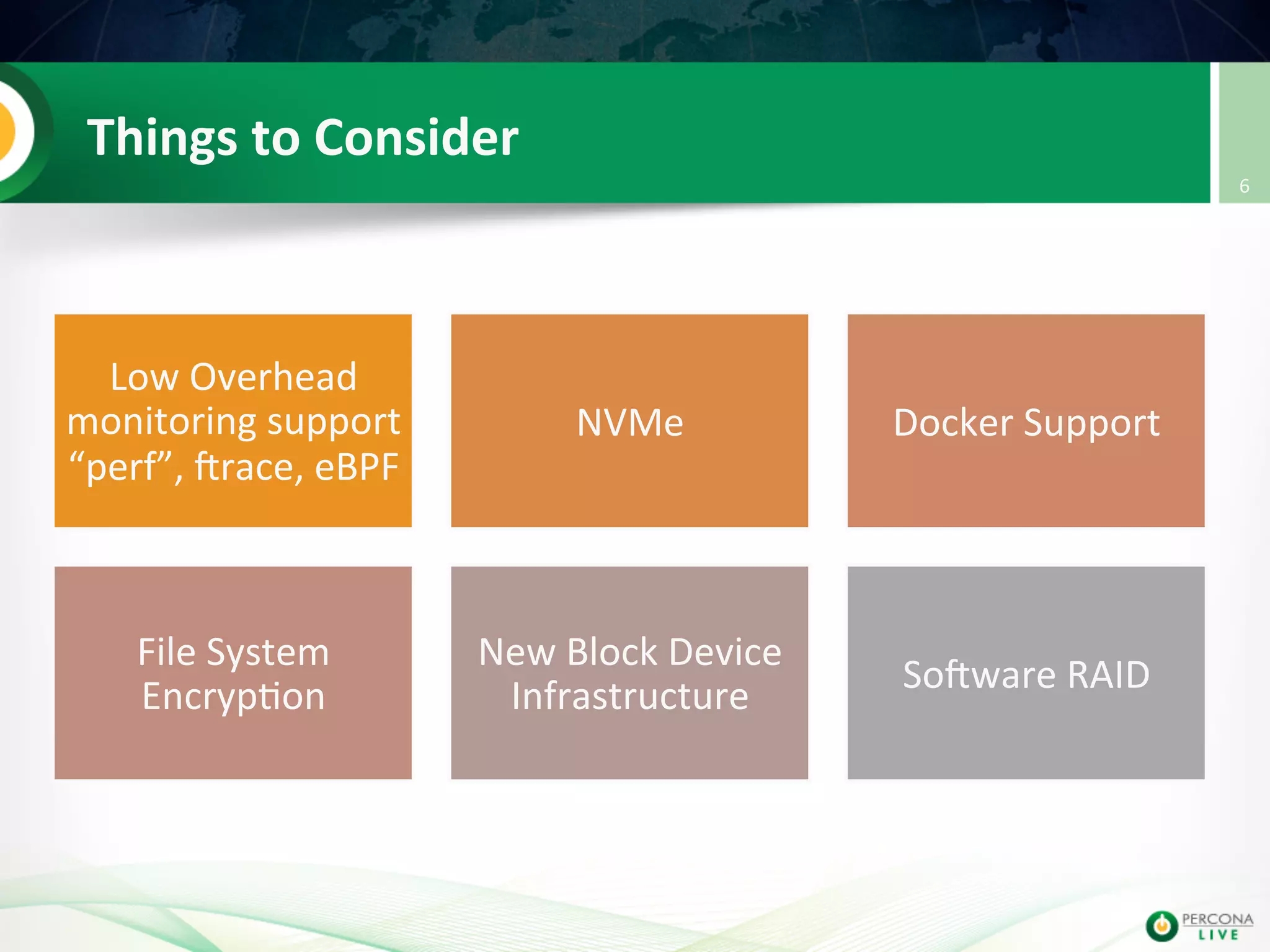 Things  to  Consider   Low  Overhead   monitoring  support   “perf”,  Irace,  eBPF   NVMe   Docker  Support   File  System   Encryp@on   New  Block  Device   Infrastructure   SoIware  RAID   6   