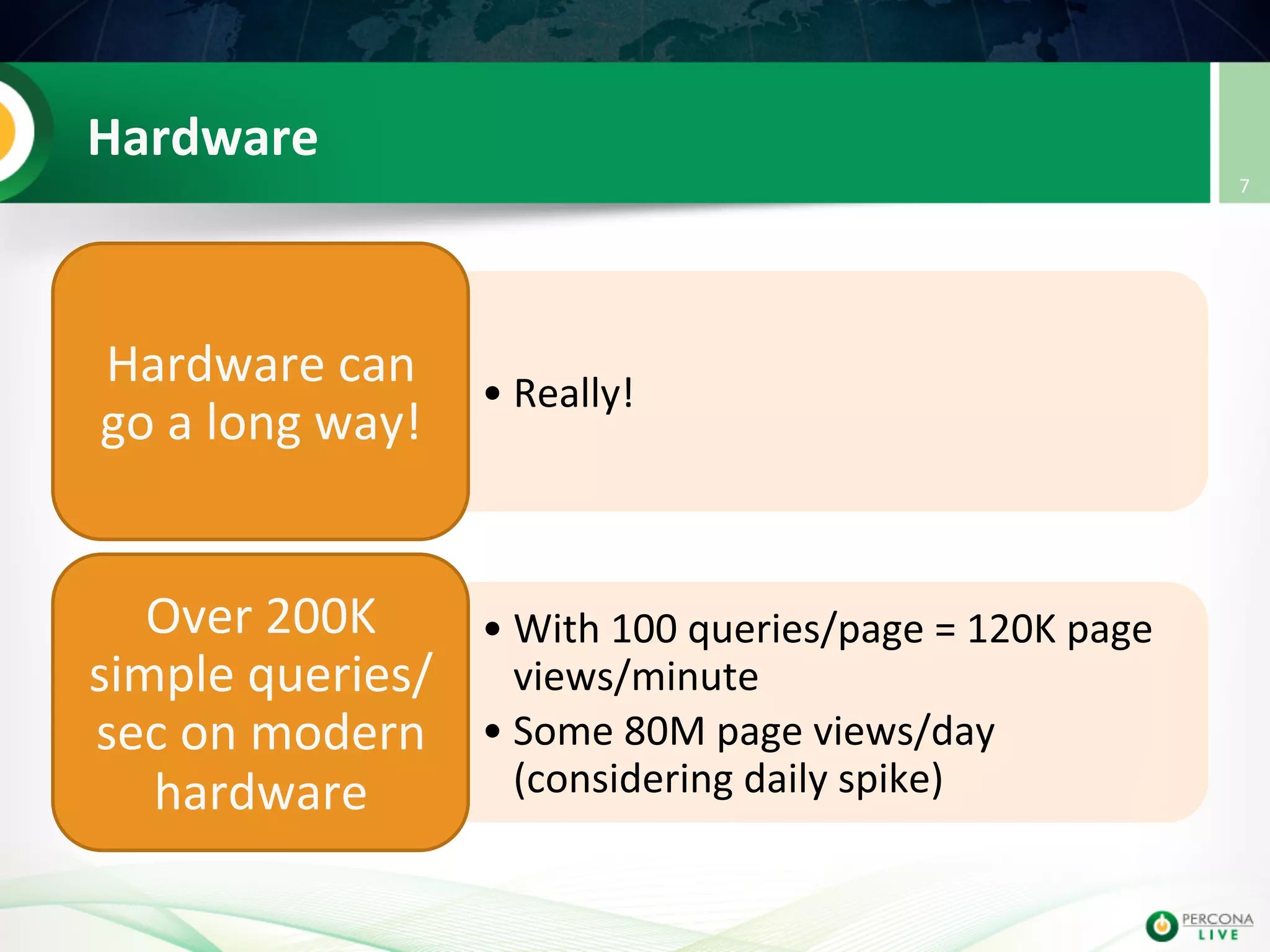 Hardware   • Really!   Hardware  can   go  a  long  way!     • With  100  queries/page  =  120K  page   views/minute   • Some  80M  page  views/day   (considering  daily  spike)   Over  200K   simple  queries/ sec  on  modern   hardware   7   