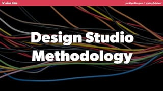 Jacklyn Burgan // @playfulpixel
Design Studio
Methodology
 