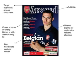 Newest signing to capture the readers attention Target audience : arsenal supporters Colour scheme of writing blends in with arsenal away kit Bold title Bold headline to capture reader 