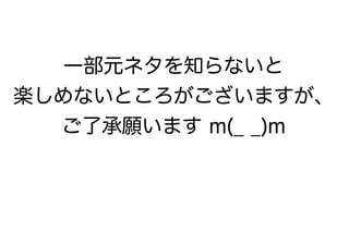 一部元ネタを知らないと
楽しめないところがございますが、
  ご了承願います m(_ _)m
 