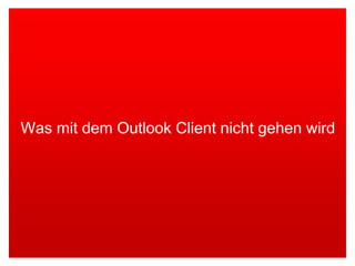 Was mit dem Outlook Client nicht gehen wird  