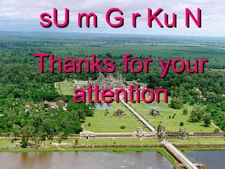 sU m G r Ku N Thanks for your attention