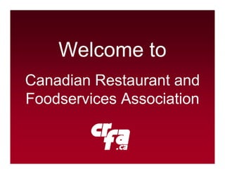 Welcome to
Canadian Restaurant and
Foodservices Association
 