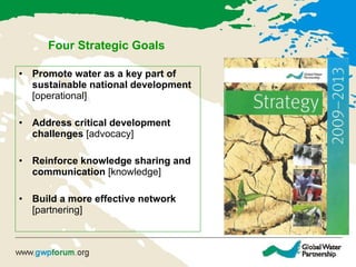 Four Strategic Goals <ul><li>Promote water as a key part of sustainable national development  [operational] </li></ul><ul>...