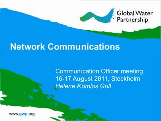 Network Communications Communication Officer meeting 16-17 August 2011, Stockholm Helene Komlos Grill 