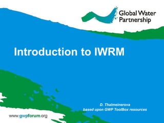 Introduction to IWRM
D. Thalmeinerova
based upon GWP ToolBox resources
 