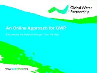 An Online Approach for GWP Empowering the Network through IT and the Web 