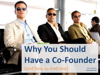 Why You Should
Have a Co-Founder
(and how to find one)    David Glidden
                        CoFoundersLab
 