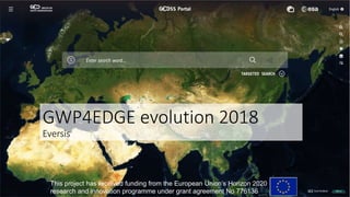 This project has received funding from the European Union’s Horizon 2020
research and innovation programme under grant agreement No 776136
GWP4EDGE evolution 2018
Eversis
 