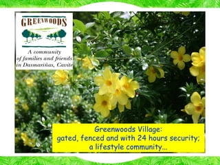 Greenwoods Village:
gated, fenced and with 24 hours security;
         a lifestyle community...
 