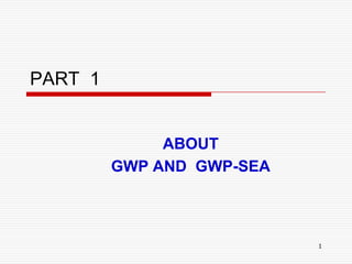 PART  1 ABOUT GWP AND  GWP-SEA 1 