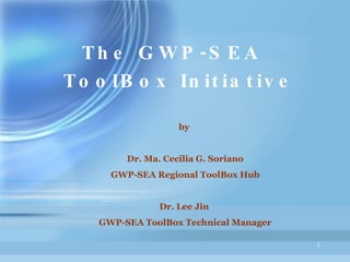 by  Dr. Ma. Cecilia G. Soriano GWP-SEA Regional ToolBox Hub Dr. Lee Jin  GWP-SEA ToolBox Technical Manager  The GWP-SEA  ToolBox Initiative 