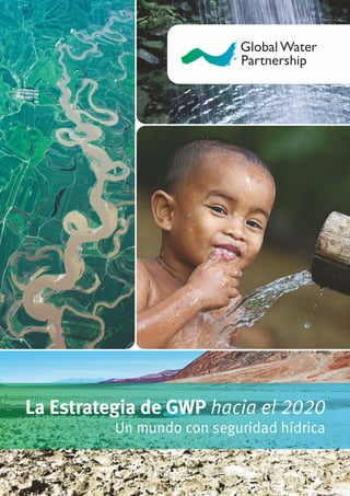 La Estrategia de GWP hacia el 2020
Un mundo con seguridad hídrica
 