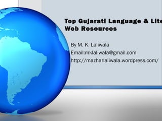 Top Gujarati Language & Lite
Web Resources

 By M. K. Laliwala
 Email:mklaliwala@gmail.com
 http://mazharlaliwala.wordpress.com/
 