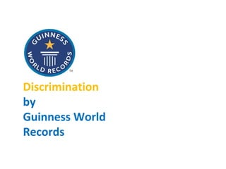 Discrimination
by
Guinness World
Records
Incidence
&
Public
Verdict
 