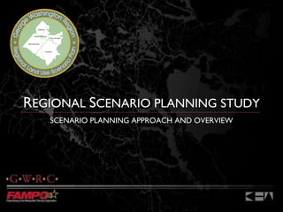 R EGIONAL  S CENARIO PLANNING STUDY SCENARIO PLANNING APPROACH AND OVERVIEW 