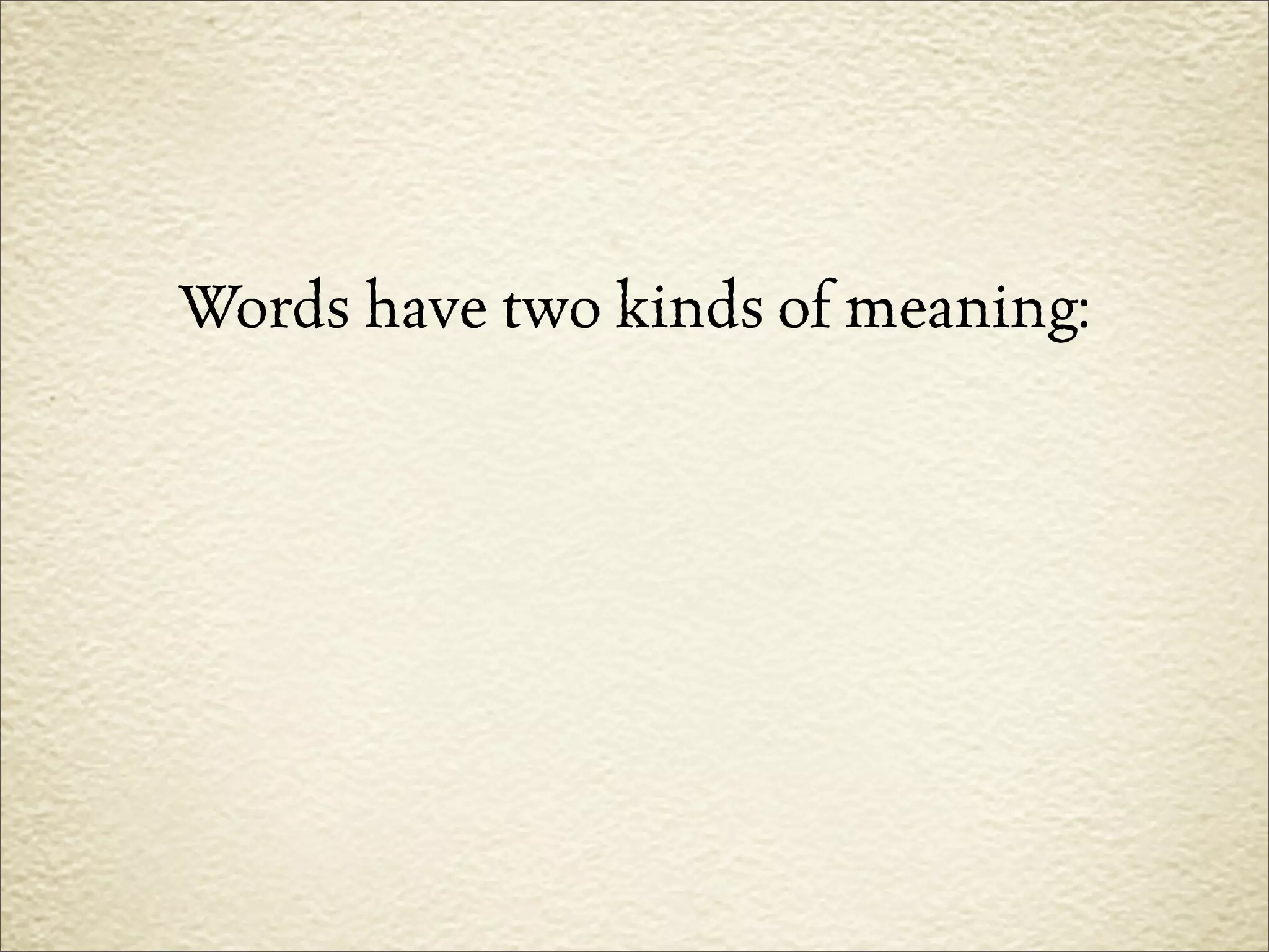 Words have two kinds of meaning:
 