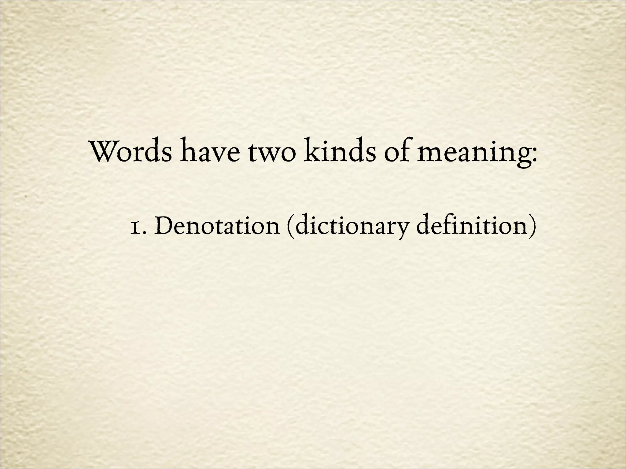 Words have two kinds of meaning:

  1. Denotation (dictionary definition)
 