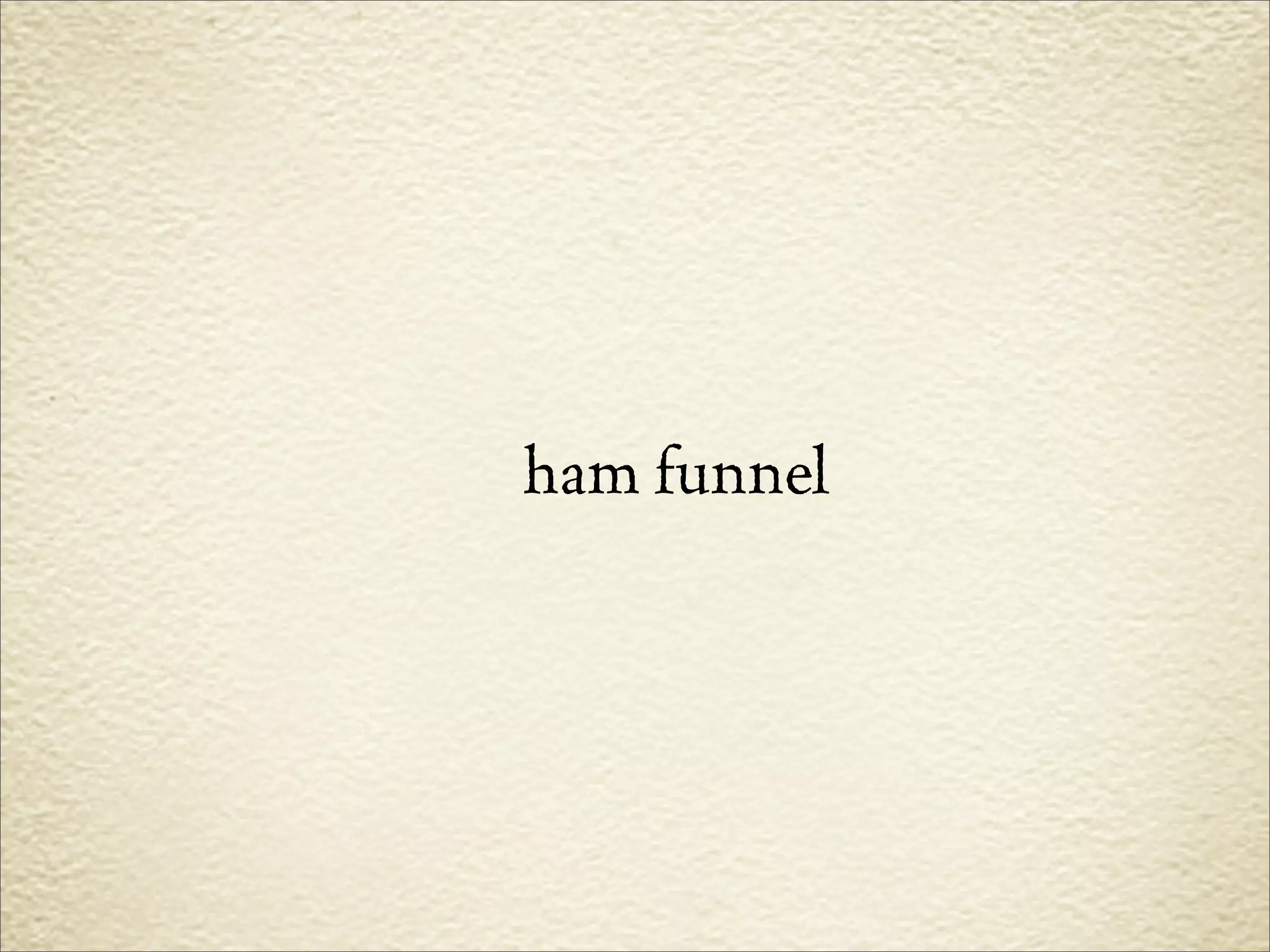ham funnel
 