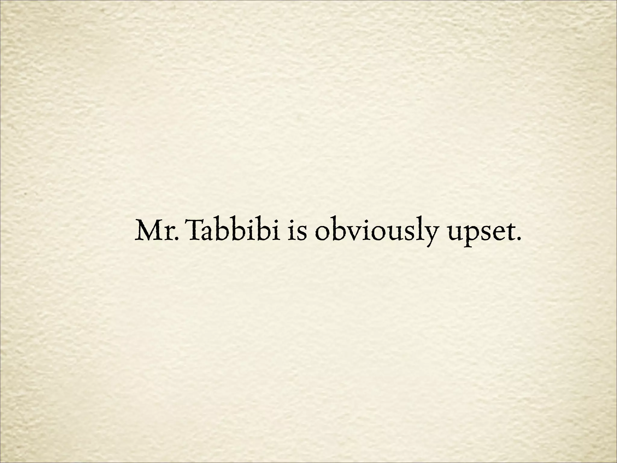 Mr. Tabbibi is obviously upset.
 