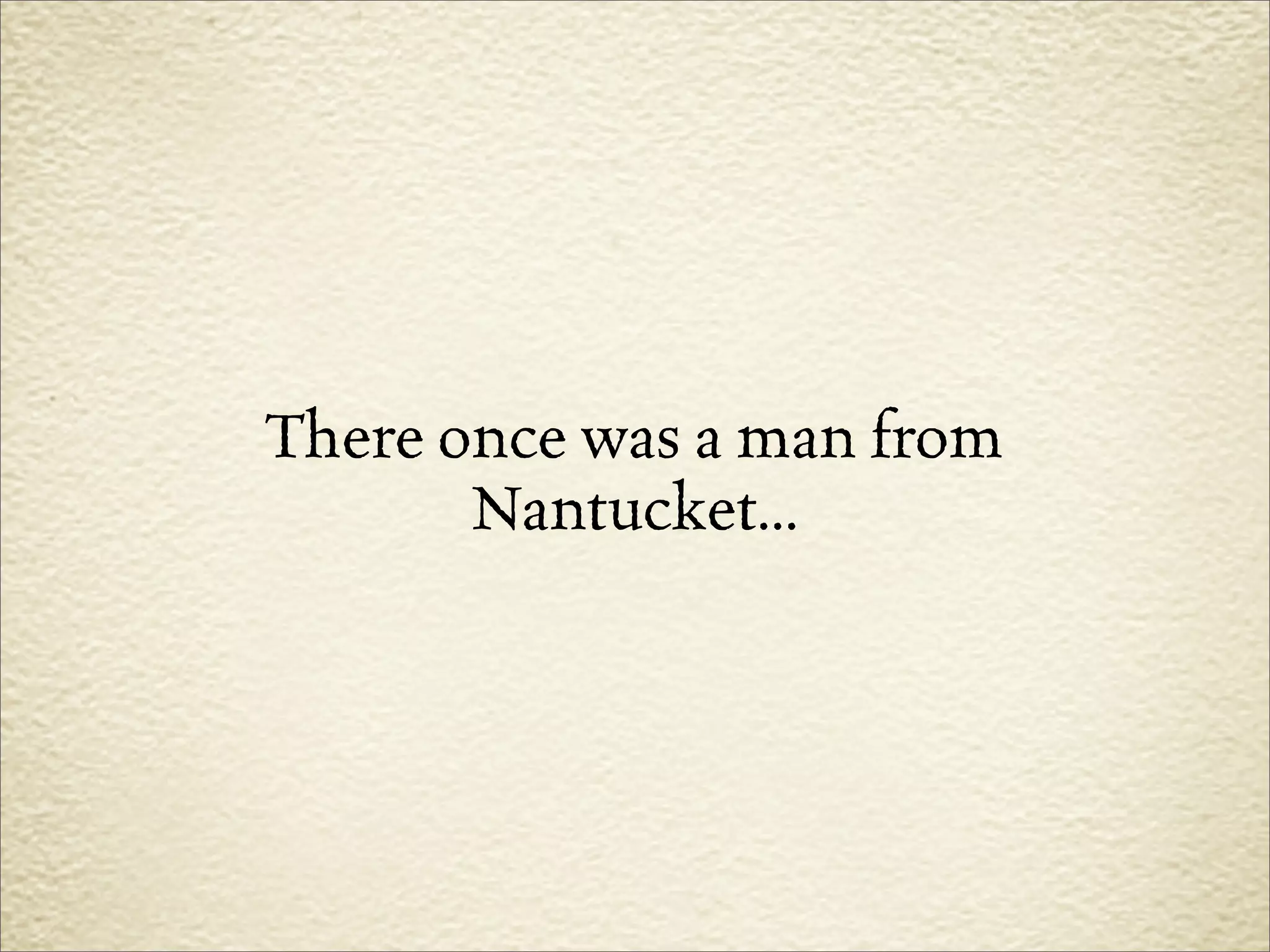 There once was a man from
       Nantucket...
 