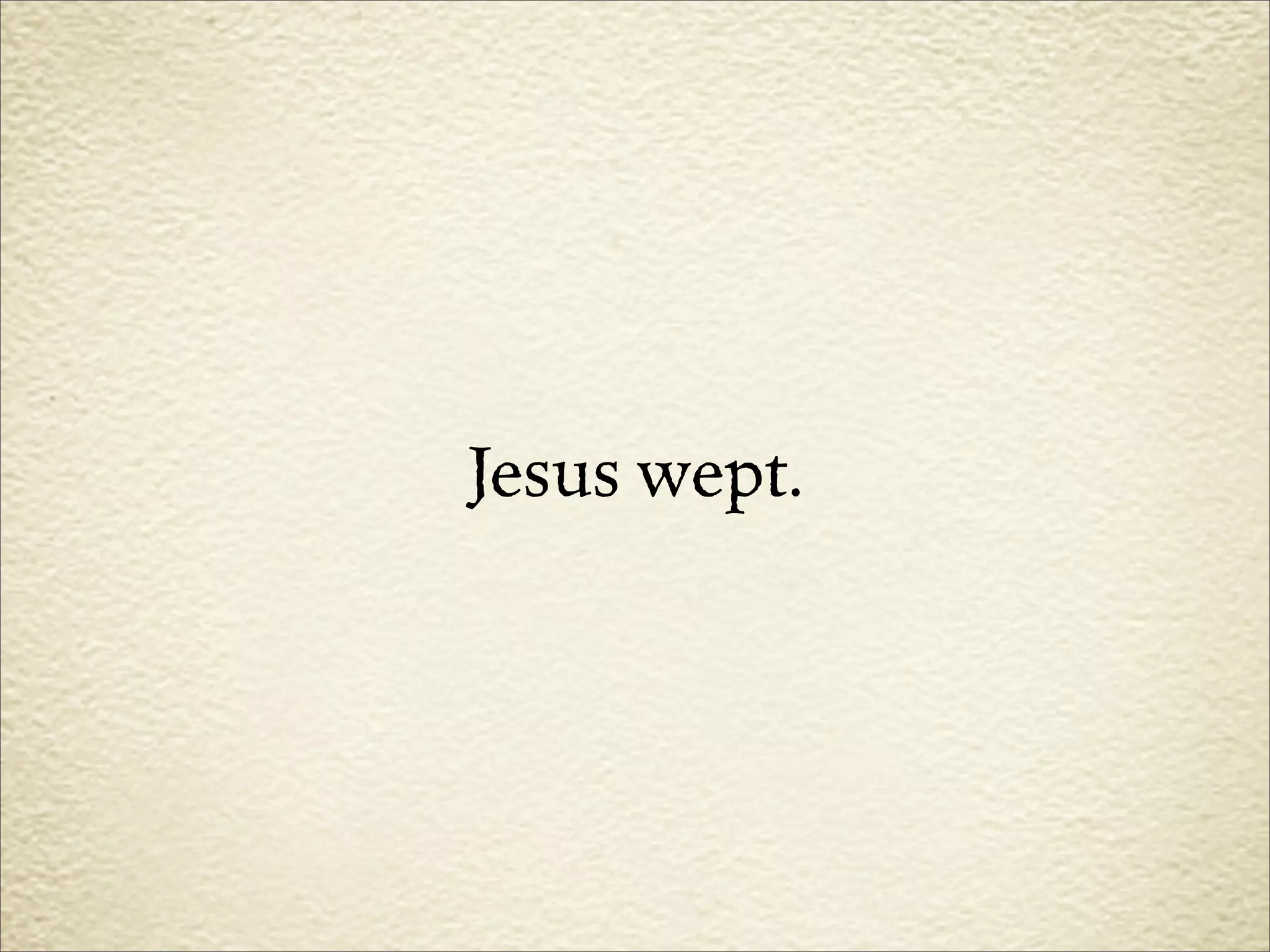 Jesus wept.
 