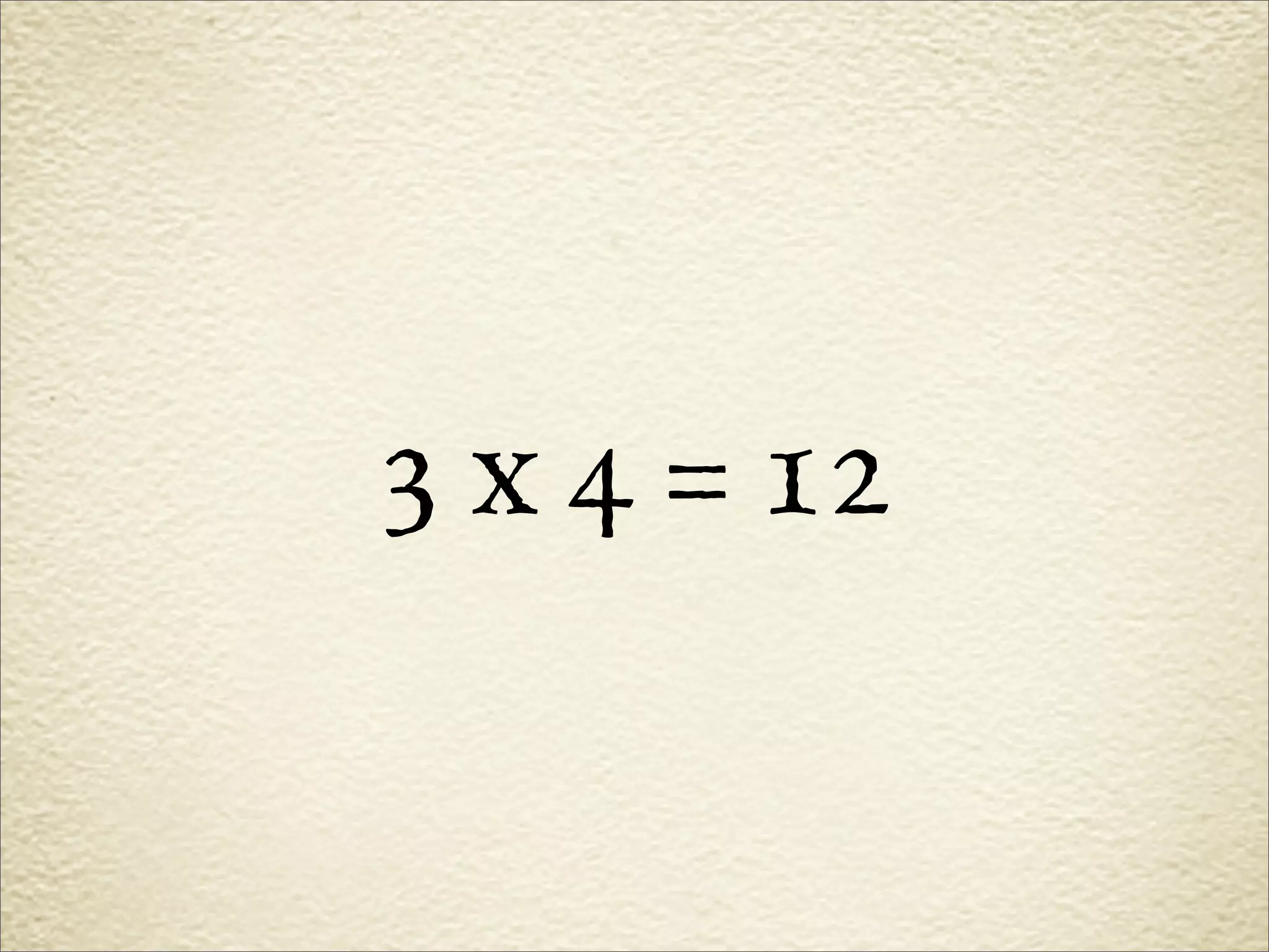 3 x 4 = 12
 