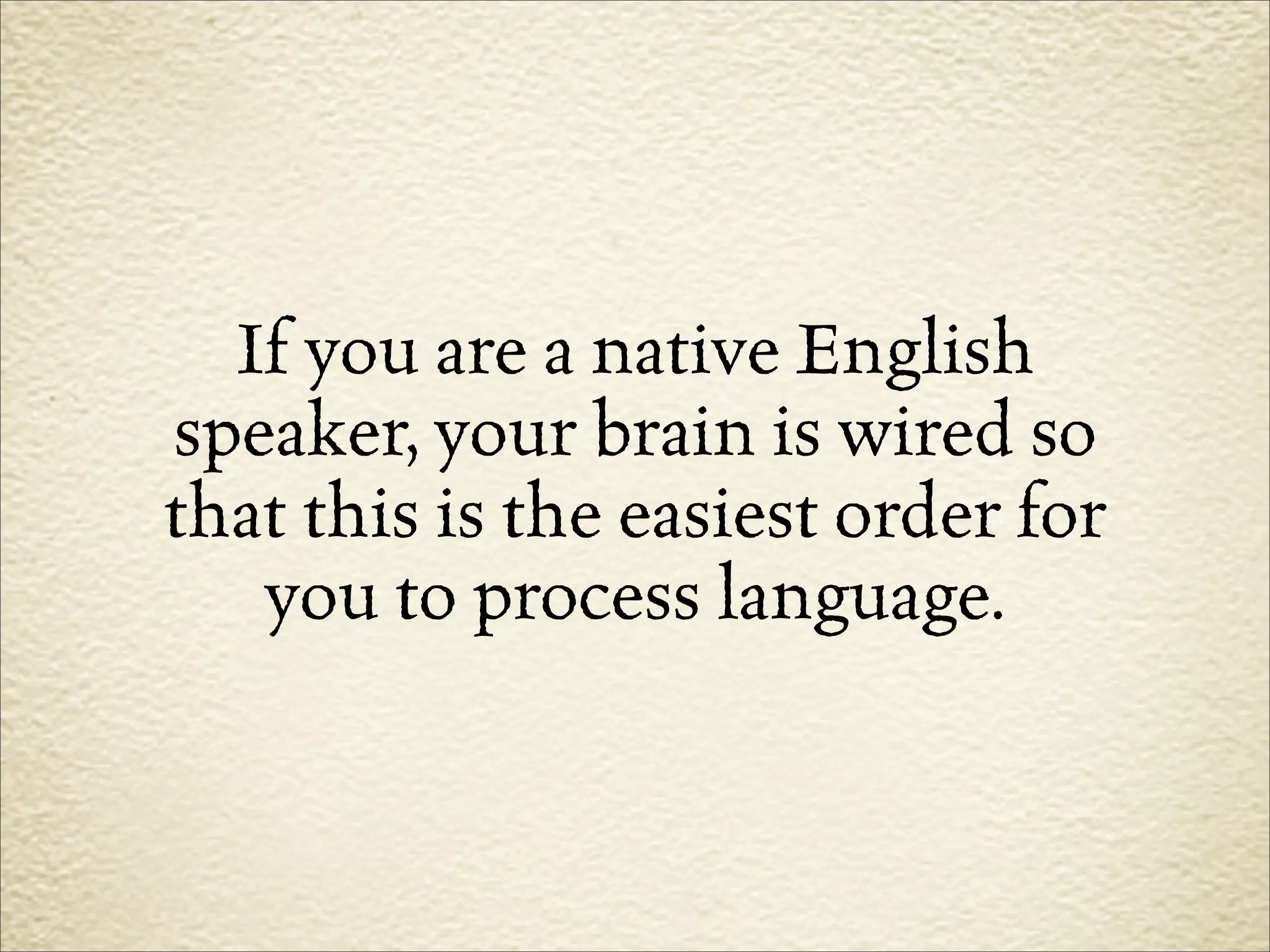 If you are a native English
speaker, your brain is wired so
that this is the easiest order for
   you to process language.
 
