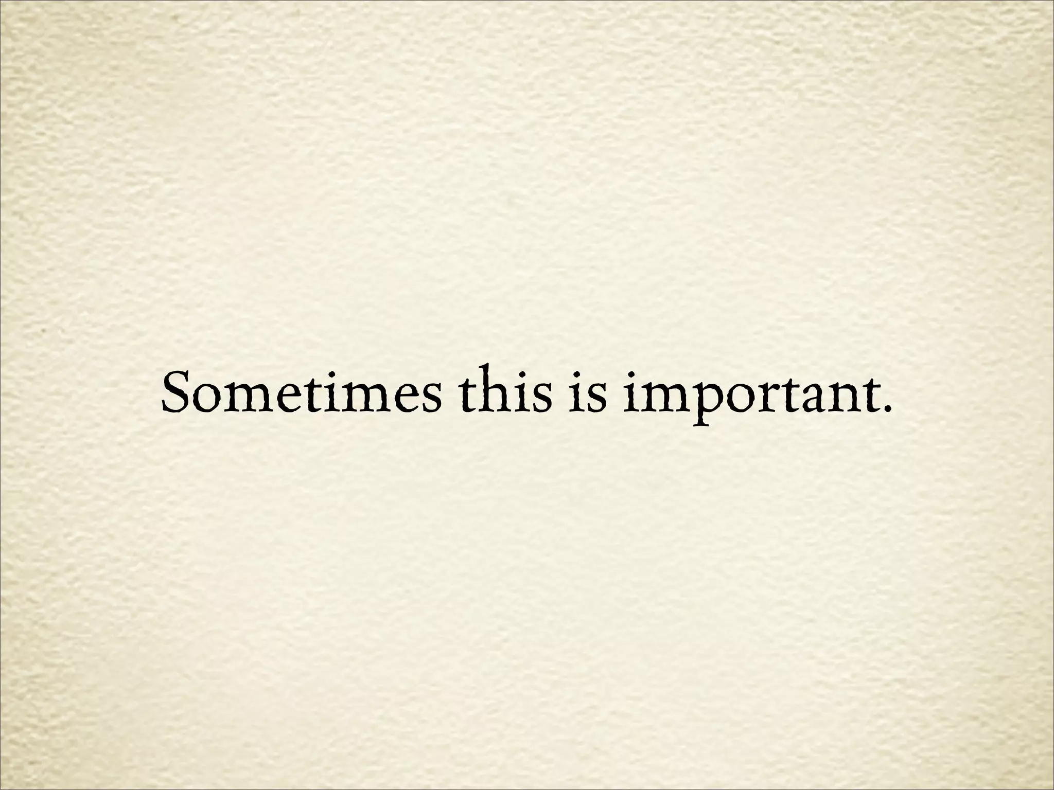 Sometimes this is important.
 