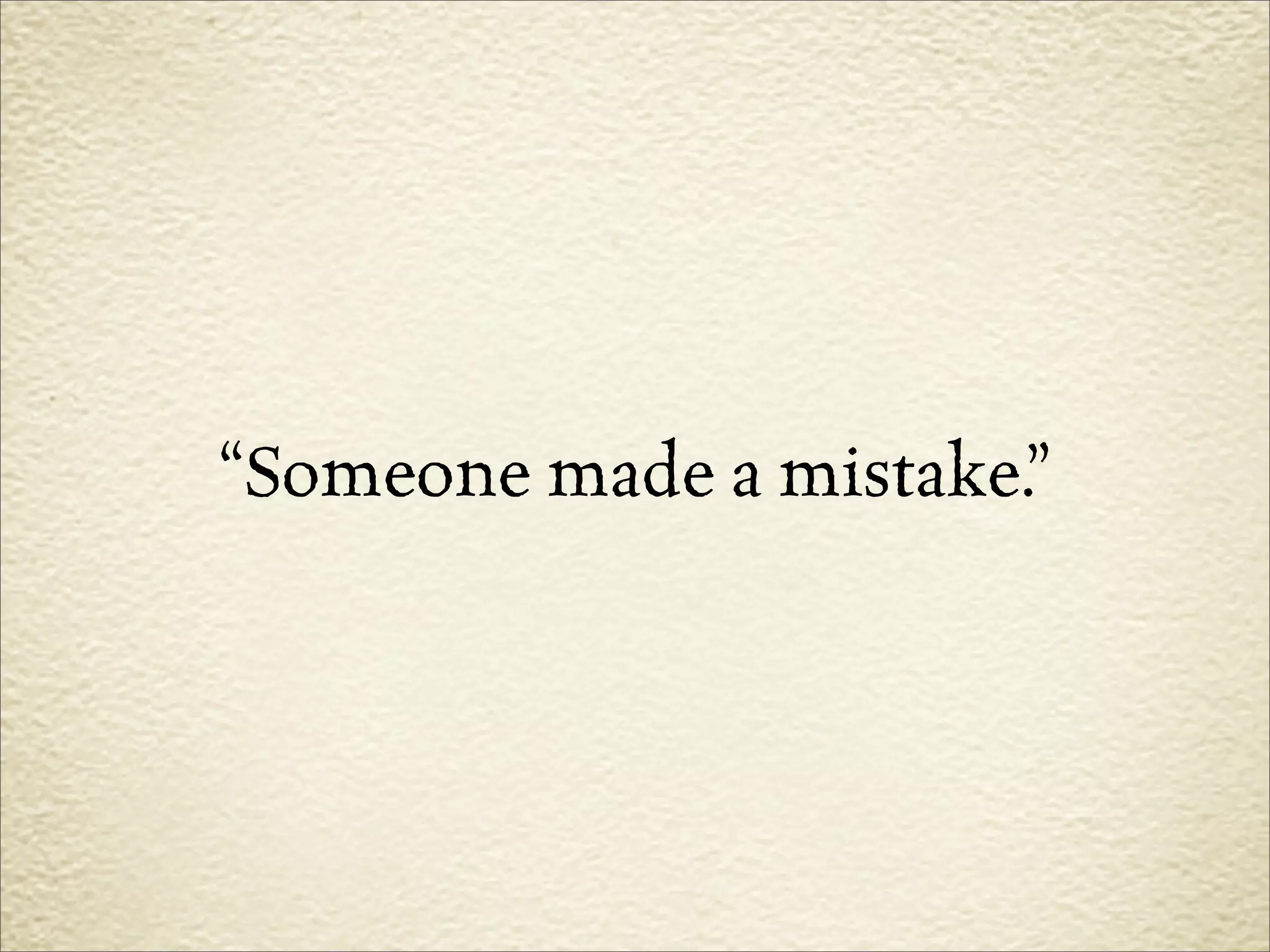 “Someone made a mistake.”
 