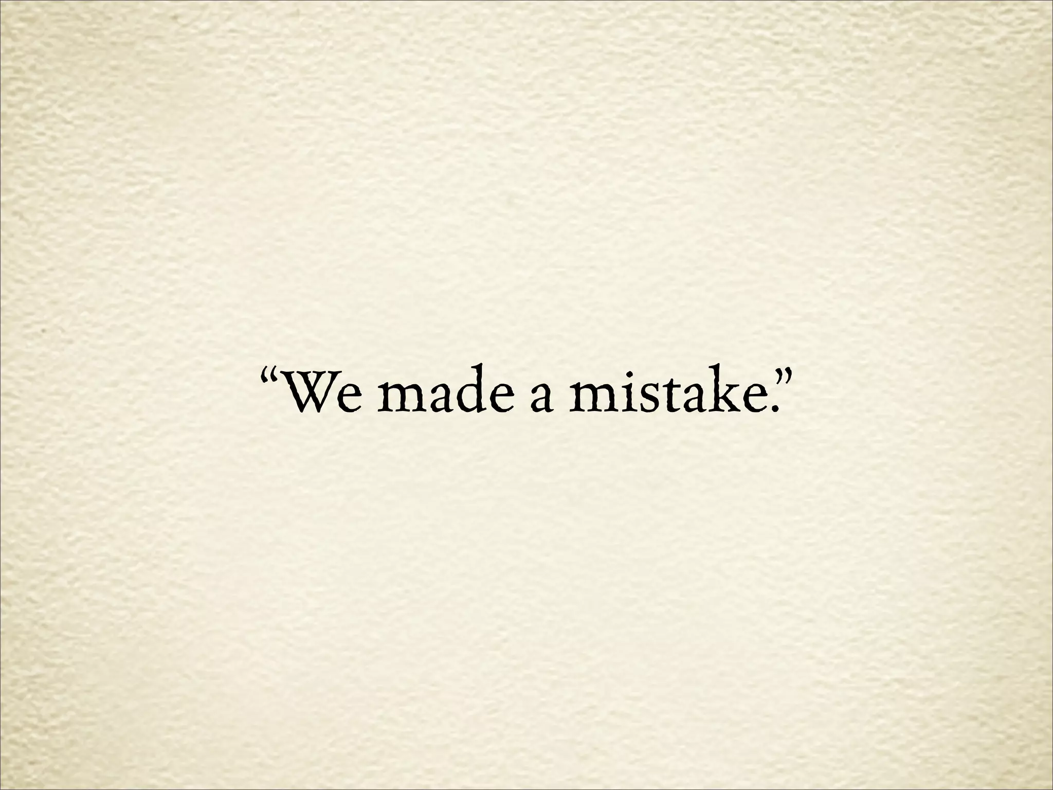 “We made a mistake.”
 