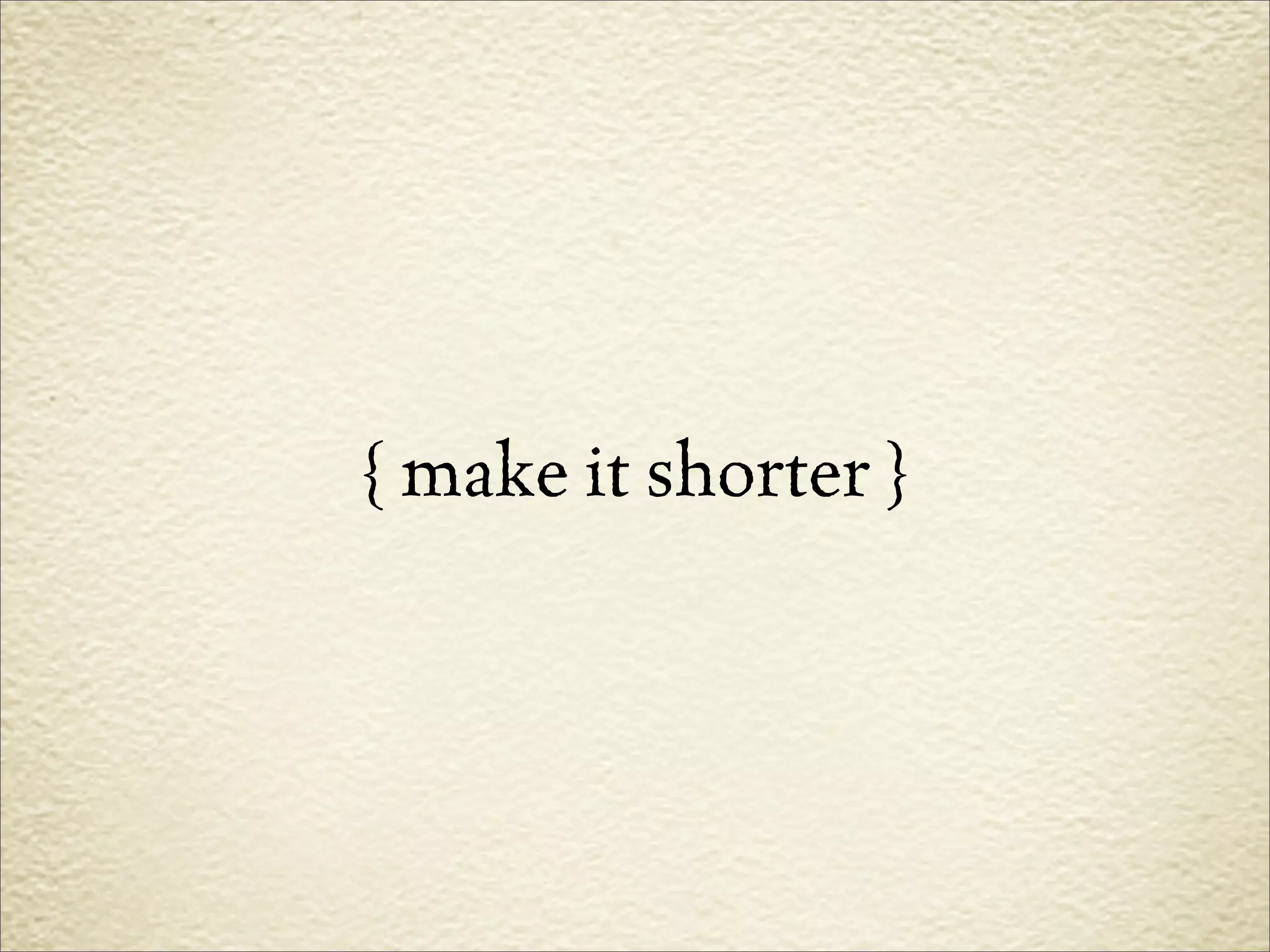 { make it shorter }
 