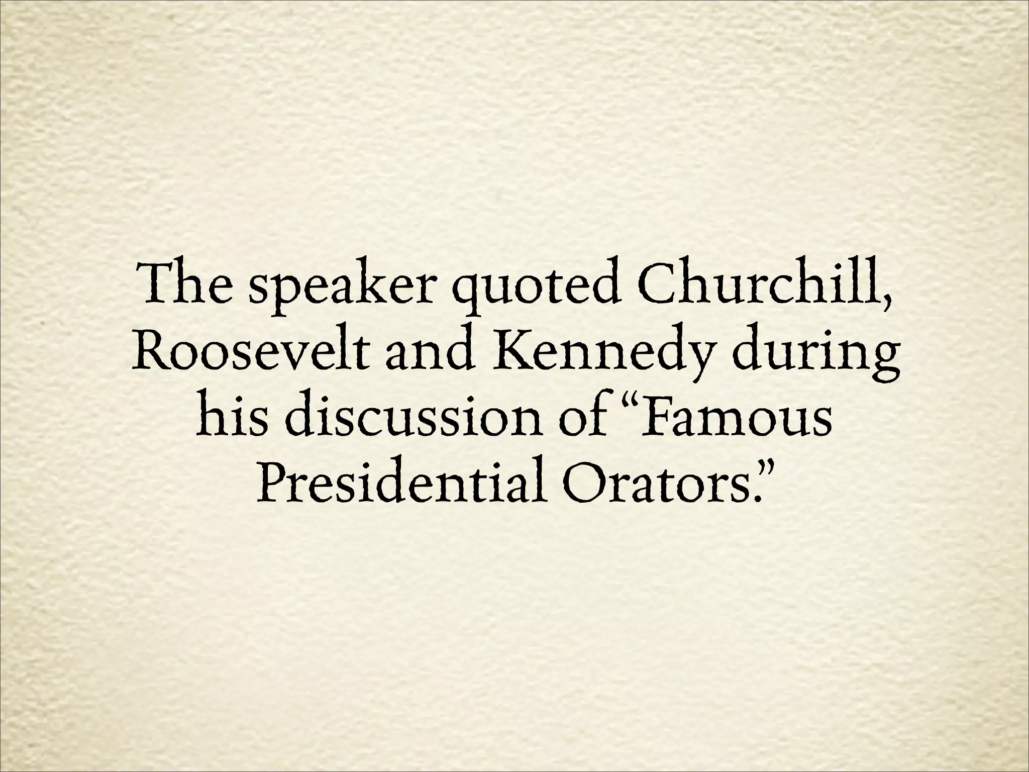 The speaker quoted Churchill,
Roosevelt and Kennedy during
  his discussion of “Famous
    Presidential Orators.”
 