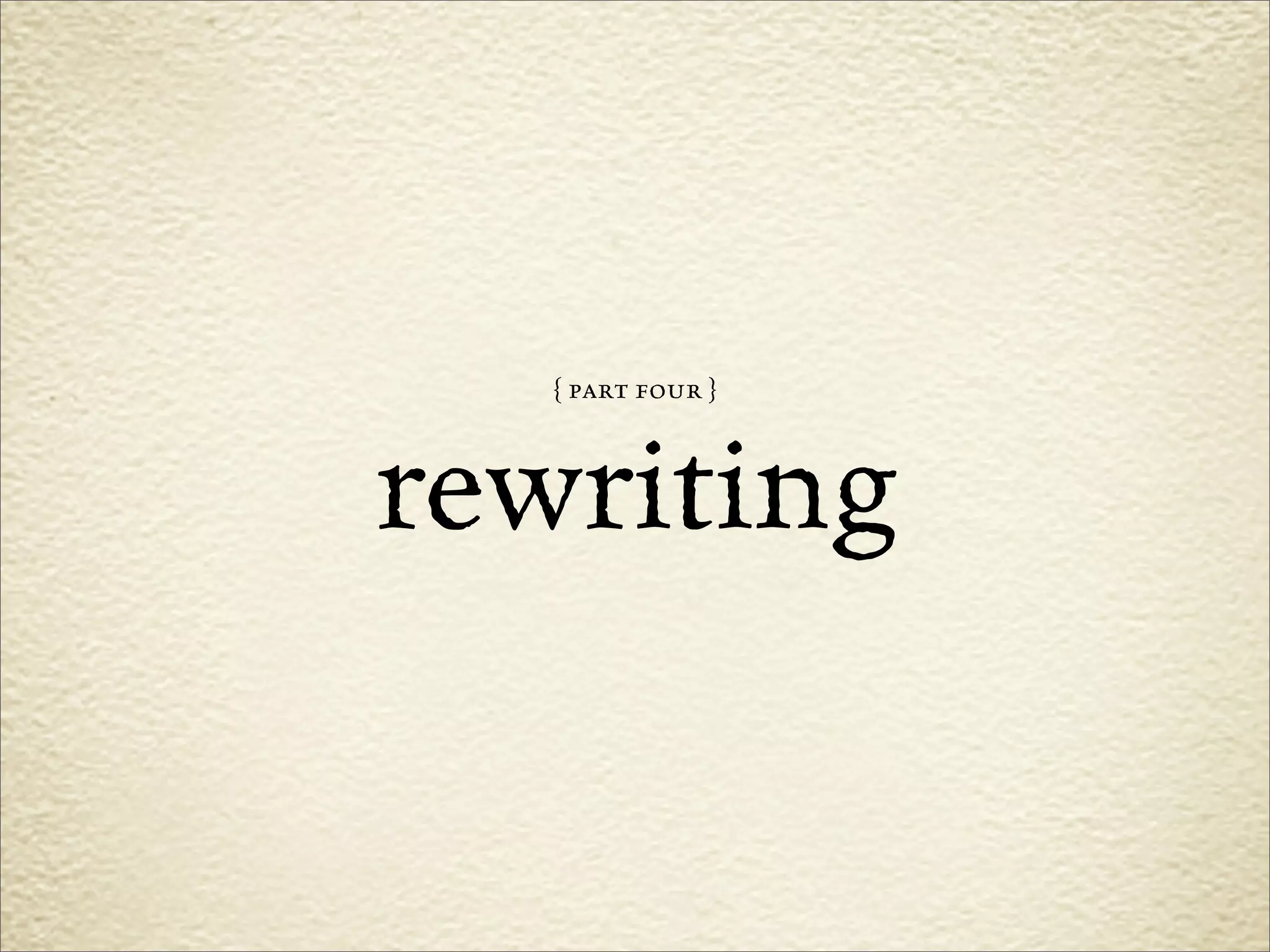 { part four }



rewriting
 