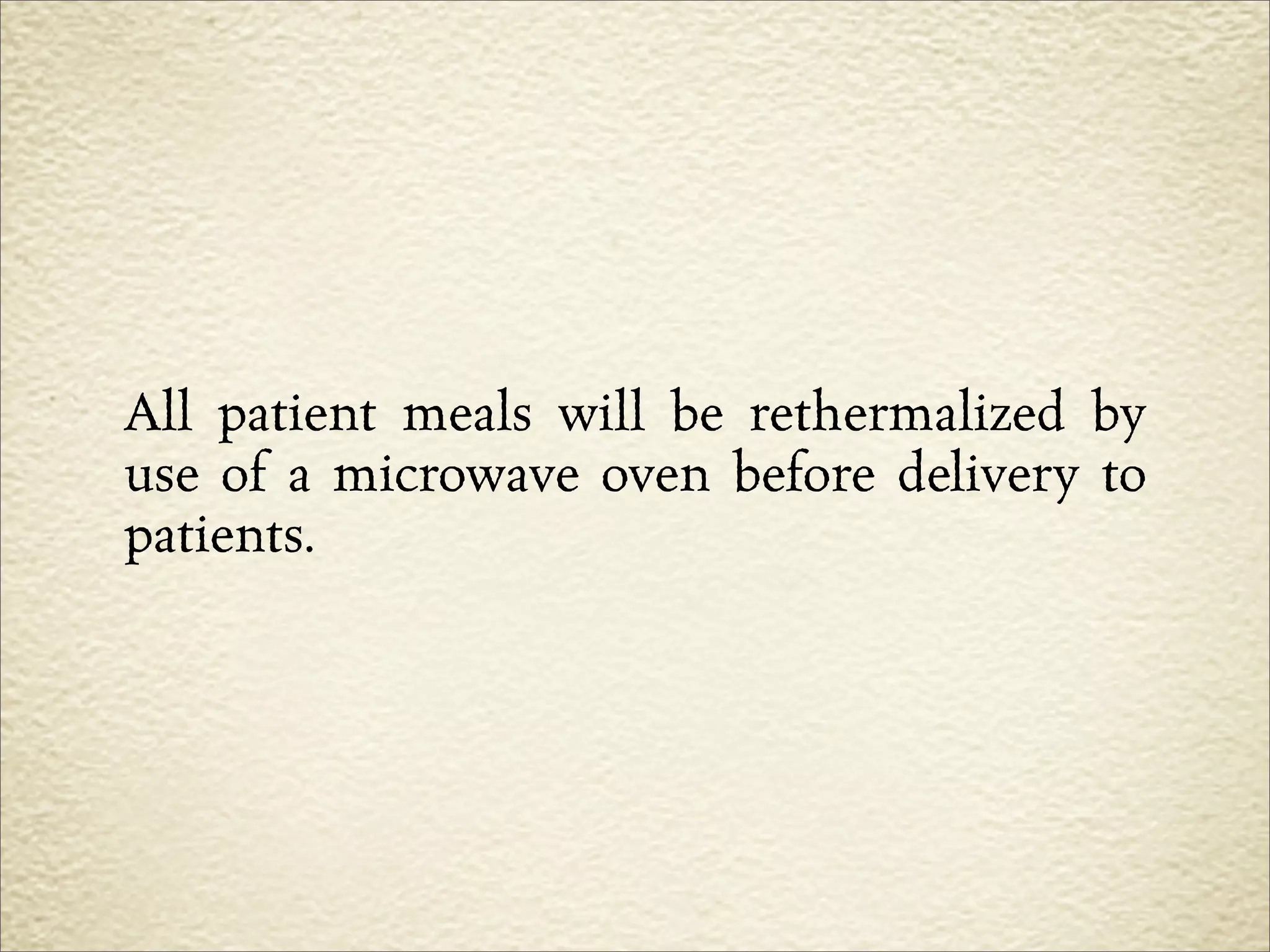 All patient meals will be rethermalized by
use of a microwave oven before delivery to
patients.
 
