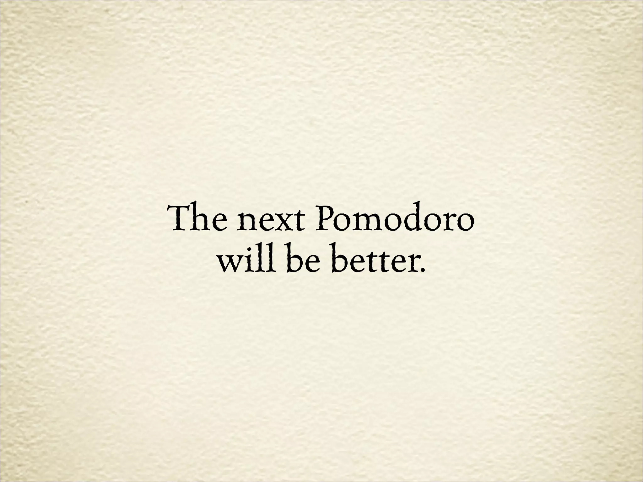 The next Pomodoro
  will be better.
 