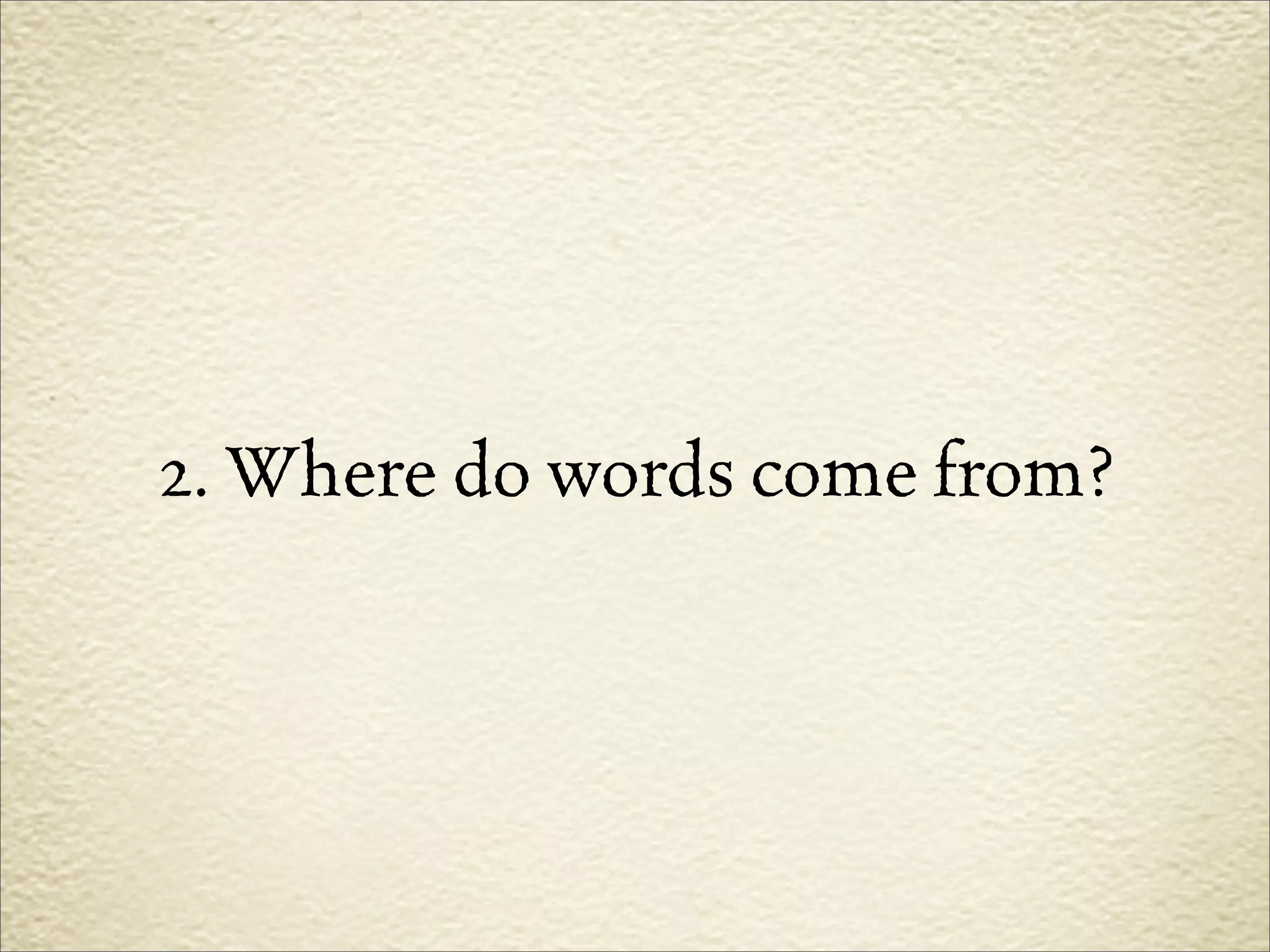 2. Where do words come from?
 