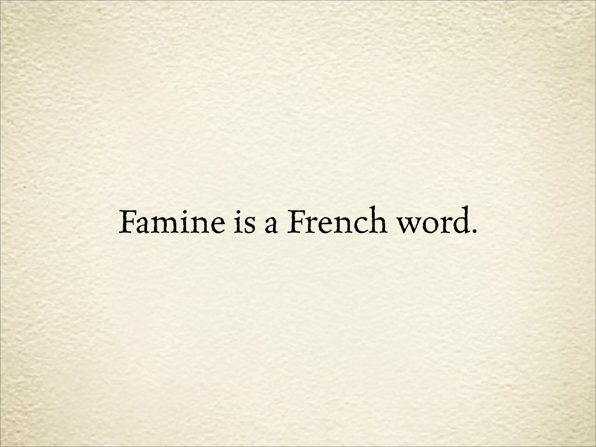 Famine is a French word.
 