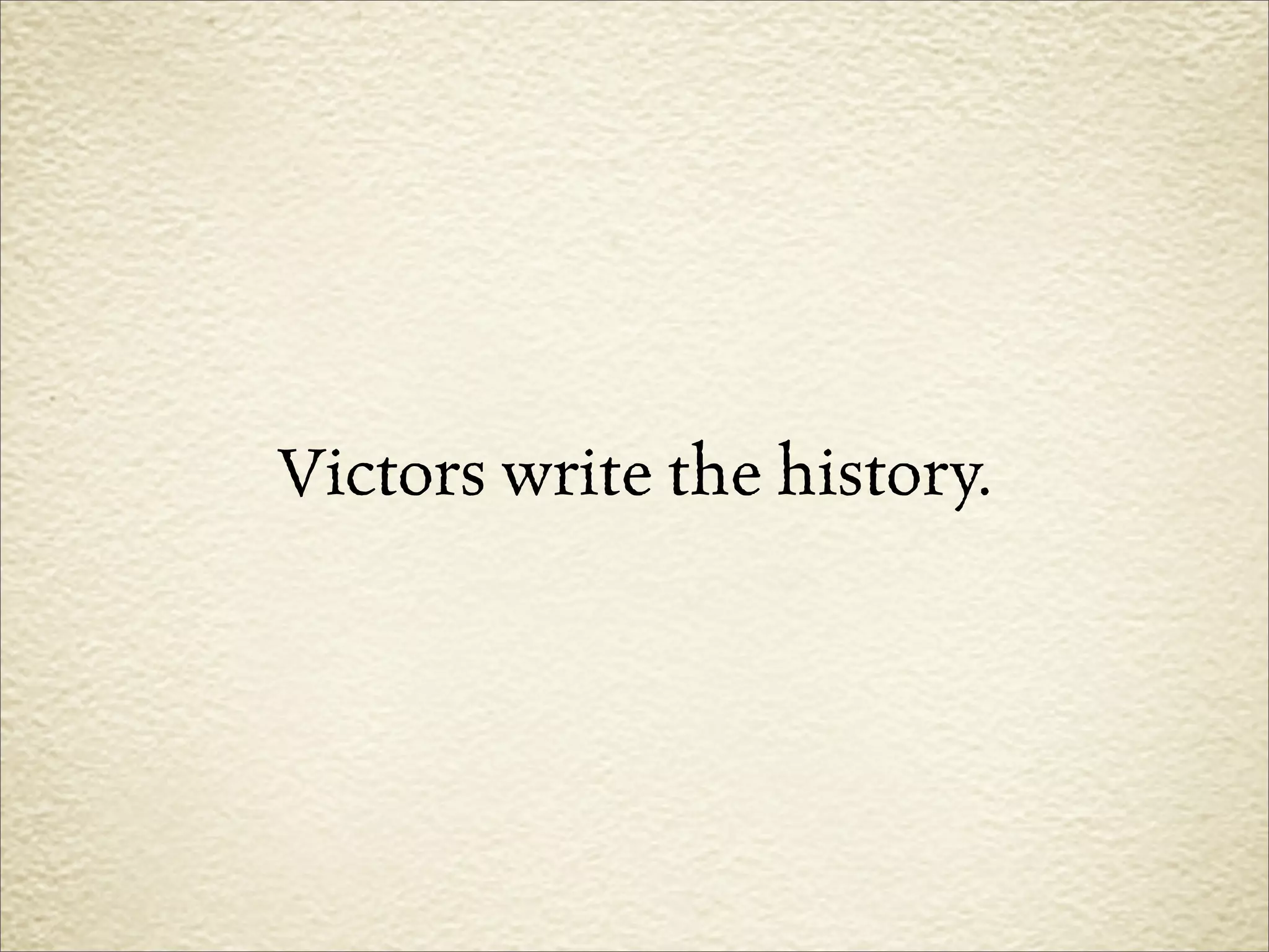 Victors write the history.
 