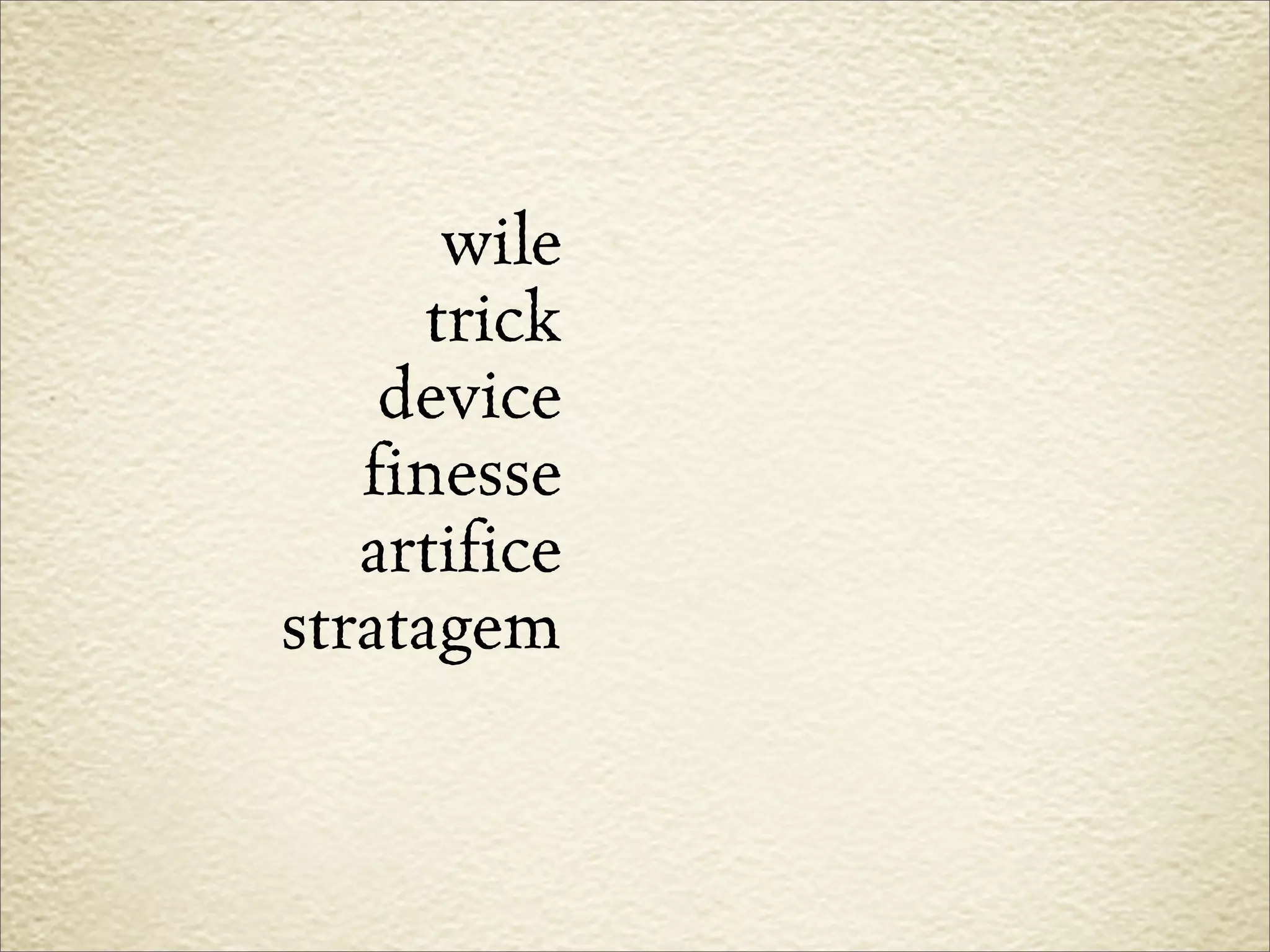 wile
      trick
    device
   finesse
   artifice
stratagem
 