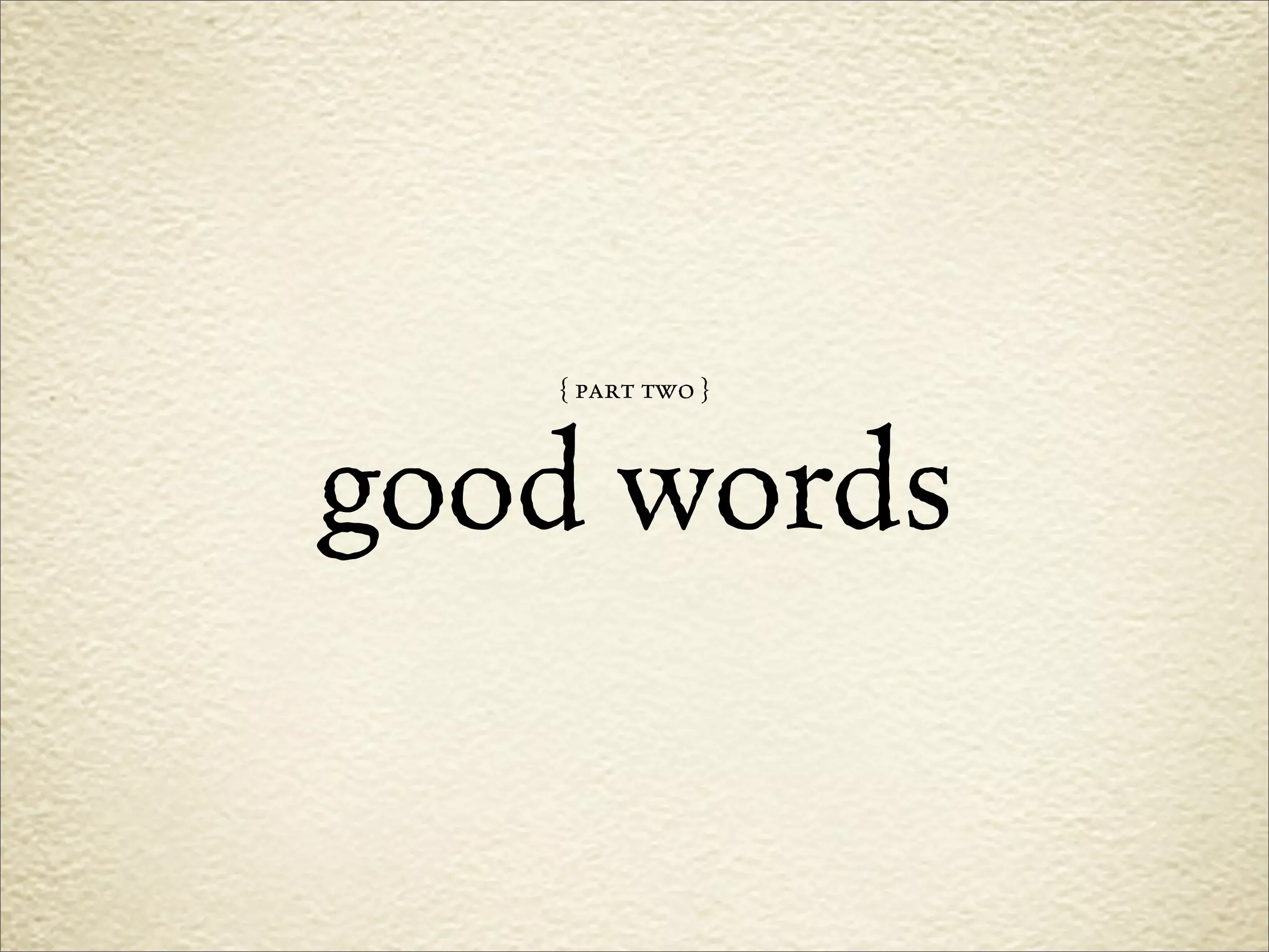 { part two }



good words
 