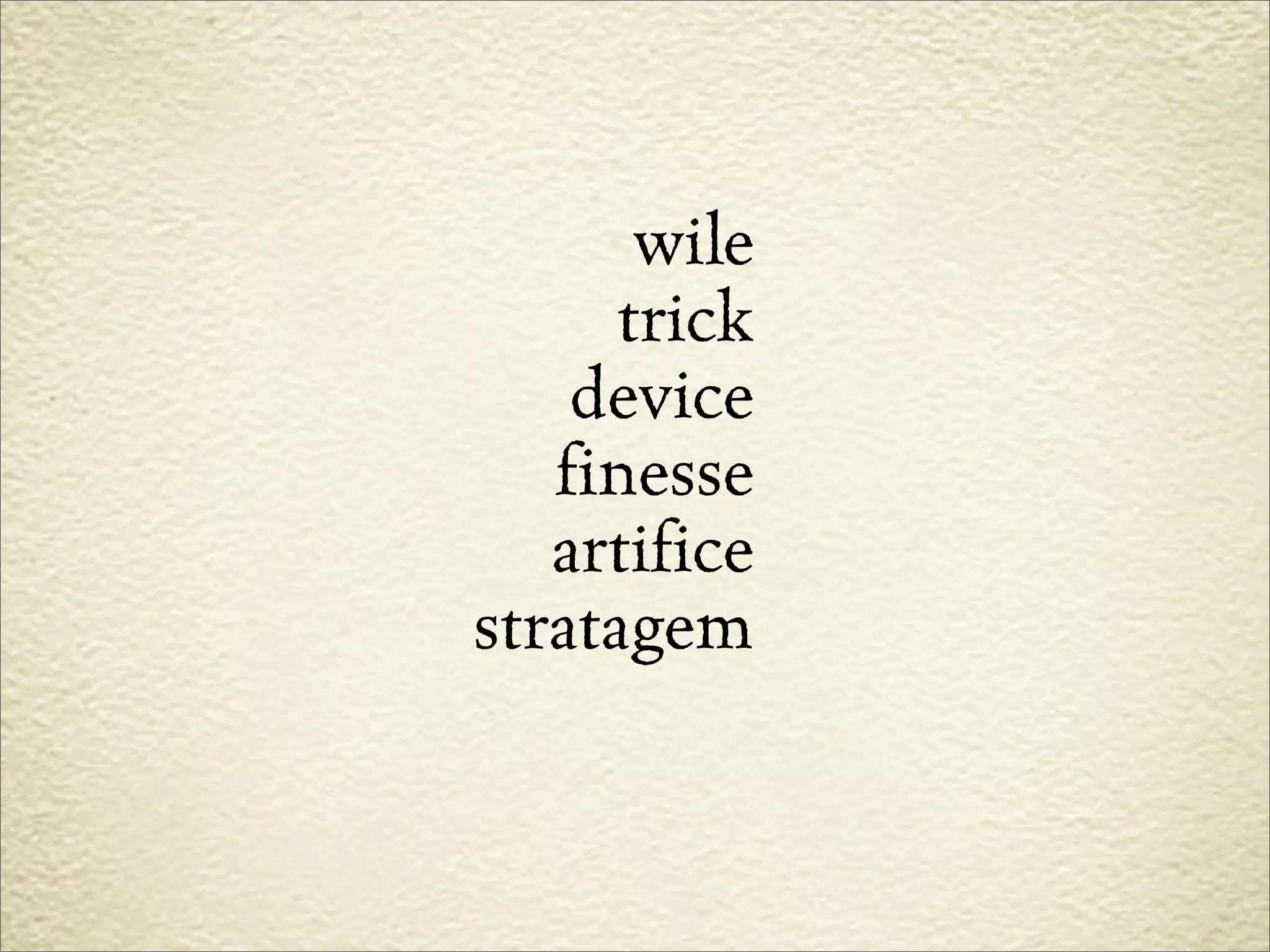 wile
      trick
    device
   finesse
   artifice
stratagem
 