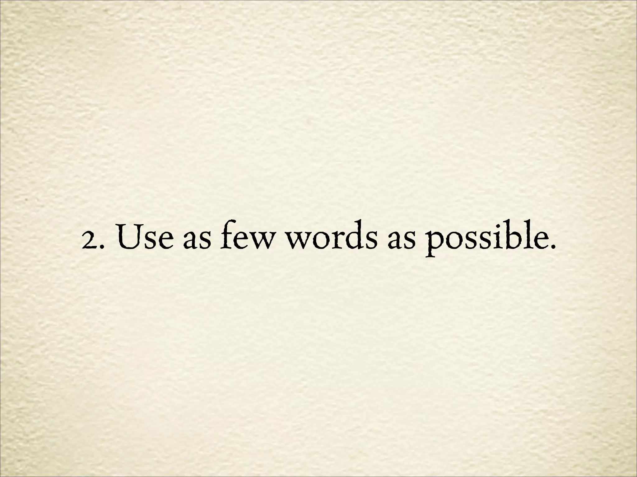 2. Use as few words as possible.
 
