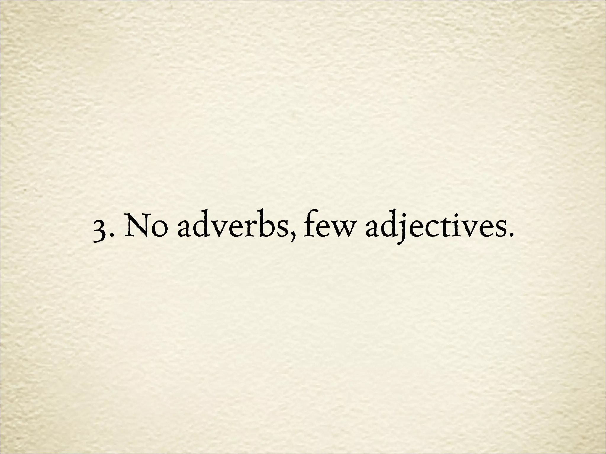 3. No adverbs, few adjectives.
 